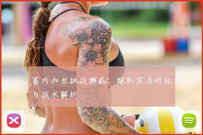 塞内加尔挑战挪威:球队实力对比与战术解析